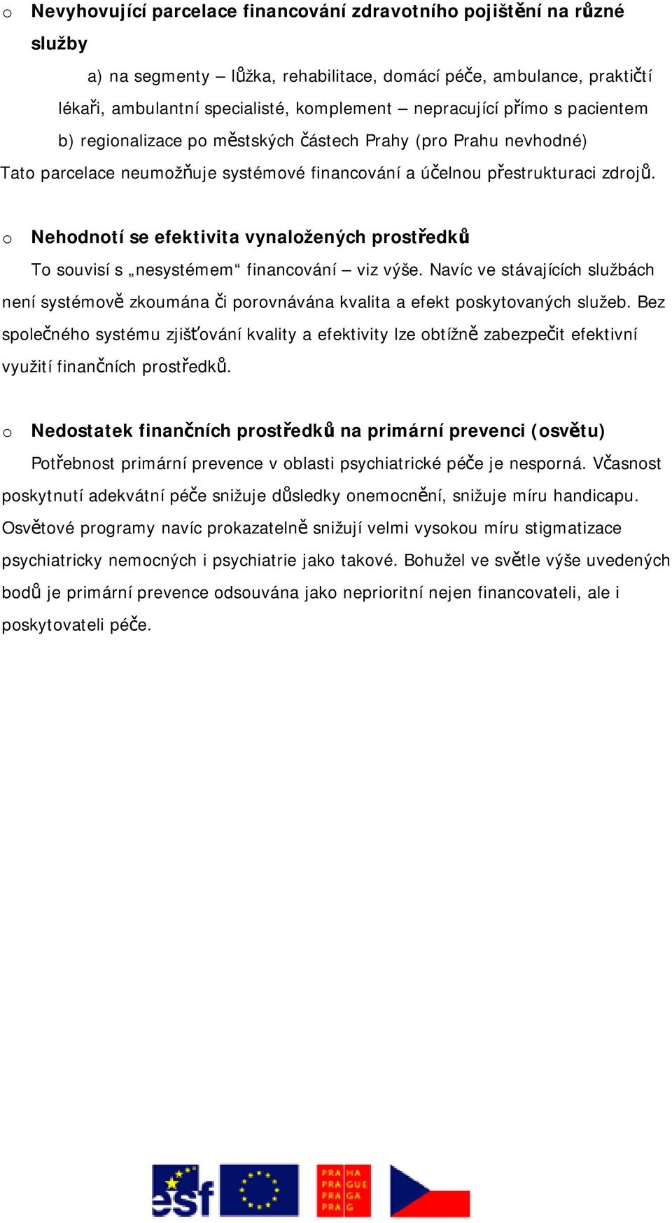 o Nehodnotí se efektivita vynaložených prostředků To souvisí s nesystémem financování viz výše.