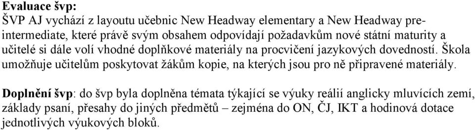 Škola umoţňuje učitelům poskytovat ţákům kopie, na kterých jsou pro ně připravené materiály.