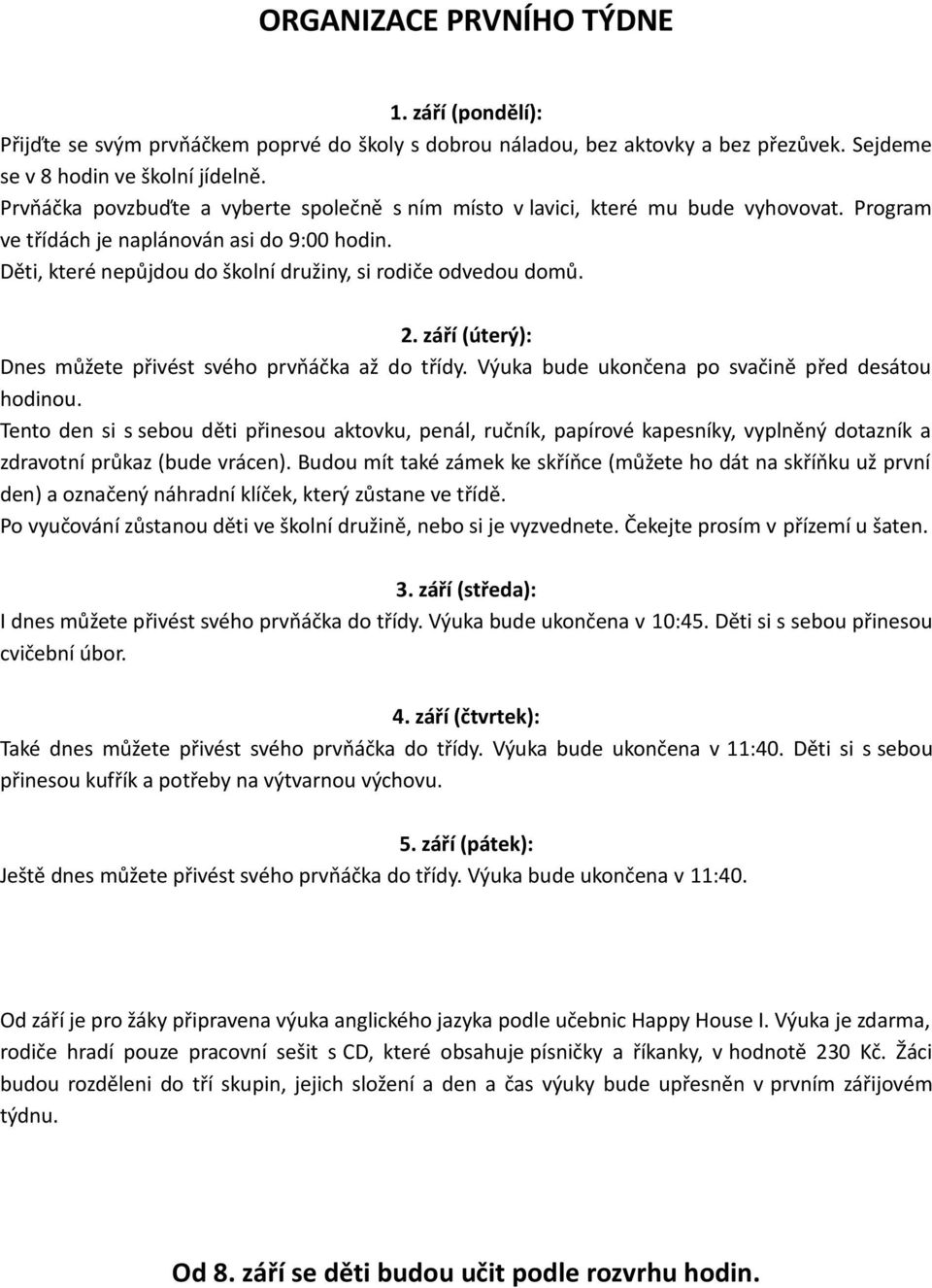 2. září (úterý): Dnes můžete přivést svého prvňáčka až do třídy. Výuka bude ukončena po svačině před desátou hodinou.