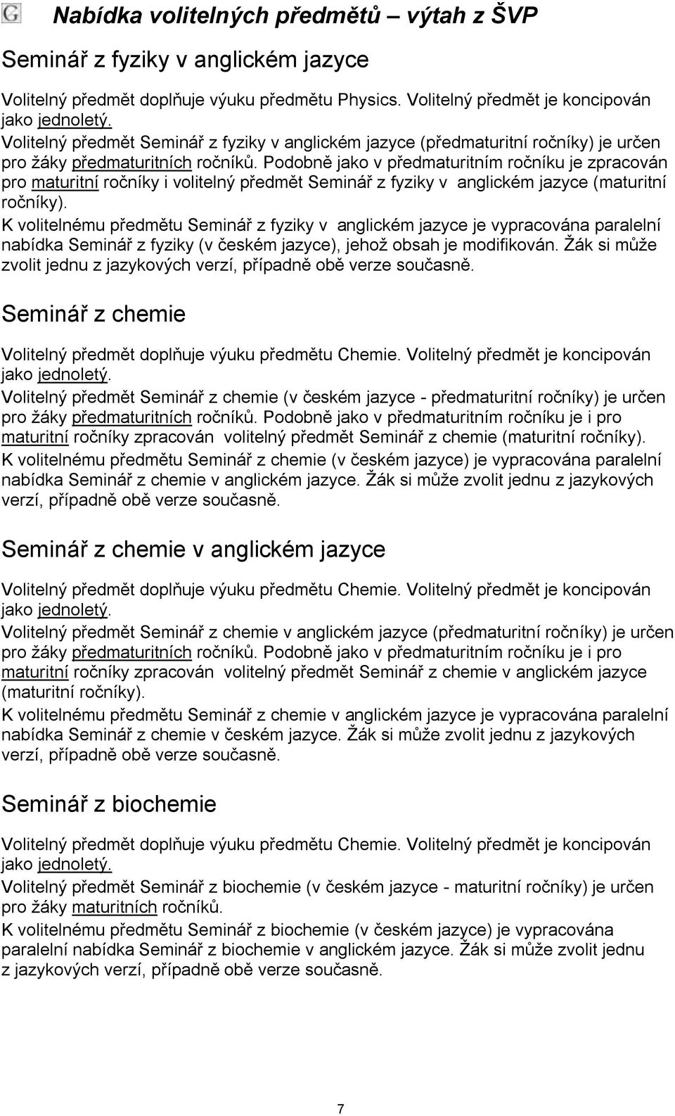 Podobně jako v předmaturitním ročníku je zpracován pro maturitní ročníky i volitelný předmět Seminář z fyziky v anglickém jazyce (maturitní ročníky).