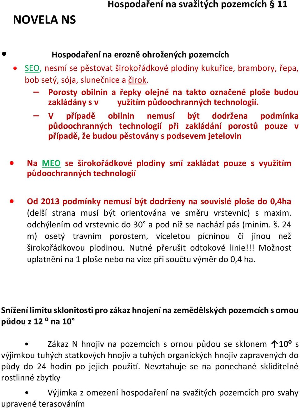 V případě obilnin nemusí být dodržena podmínka půdoochranných technologií při zakládání porostů pouze v případě, že budou pěstovány s podsevem jetelovin Na MEO se širokořádkové plodiny smí zakládat