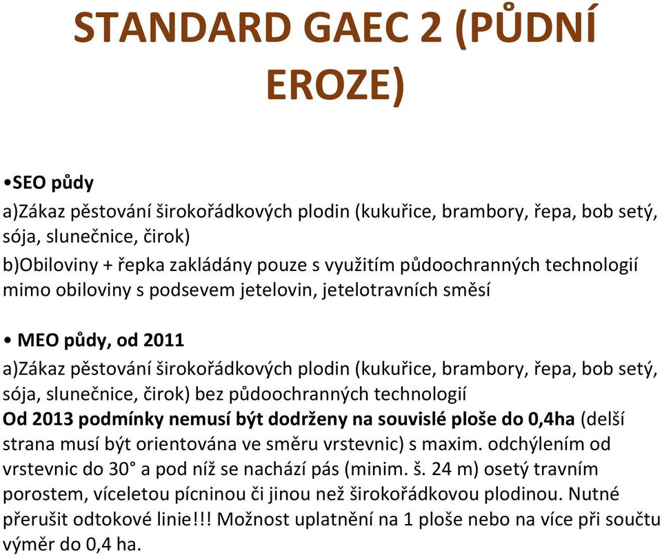 čirok) bez půdoochranných technologií Od 2013 podmínky nemusí být dodrženy na souvislé ploše do 0,4ha (delší strana musí být orientována ve směru vrstevnic) s maxim.