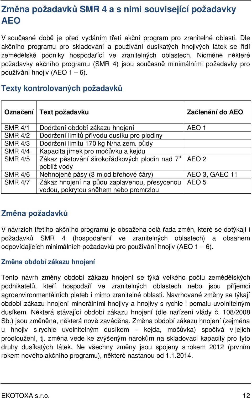 Nicméně některé požadavky akčního programu (SMR 4) jsou současně minimálními požadavky pro používání hnojiv (AEO 1 6).