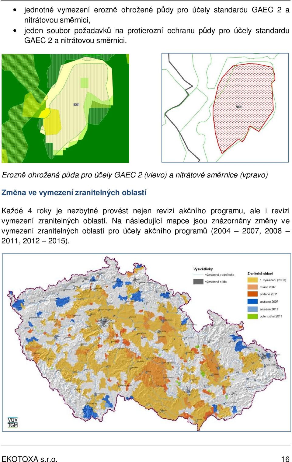 Erozně ohrožená půda pro účely GAEC 2 (vlevo) a nitrátové směrnice (vpravo) Změna ve vymezení zranitelných oblastí Každé 4 roky je nezbytné