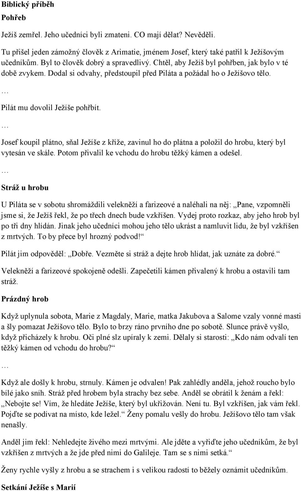 Josef koupil plátno, sňal Ježíše z kříže, zavinul ho do plátna a položil do hrobu, který byl vytesán ve skále. Potom přivalil ke vchodu do hrobu těžký kámen a odešel.