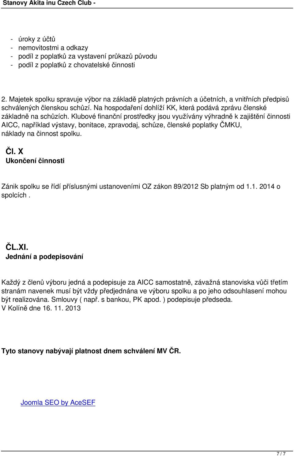 Klubové finanční prostředky jsou využívány výhradně k zajištění činnosti AICC, například výstavy, bonitace, zpravodaj, schůze, členské poplatky ČMKU, náklady na činnost spolku. Čl.