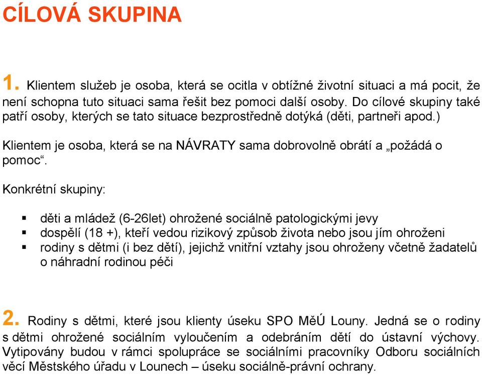 Konkrétní skupiny: děti a mládež (6-26let) ohrožené sociálně patologickými jevy dospělí (18 +), kteří vedou rizikový způsob života nebo jsou jím ohroženi rodiny s dětmi (i bez dětí), jejichž vnitřní