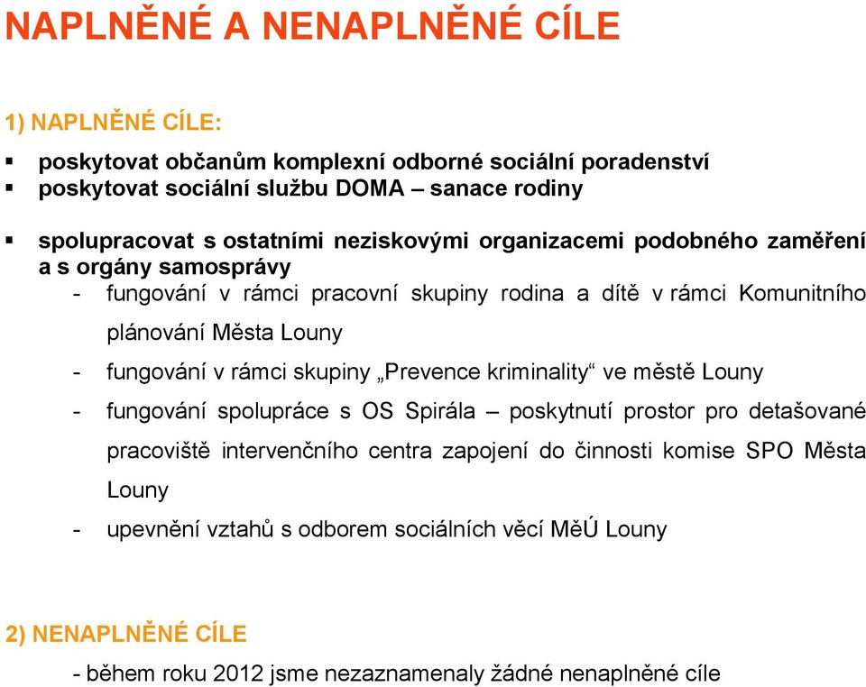 - fungování v rámci skupiny Prevence kriminality ve městě Louny - fungování spolupráce s OS Spirála poskytnutí prostor pro detašované pracoviště intervenčního centra