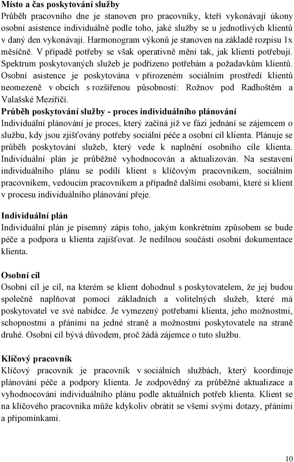 Spektrum poskytovaných služeb je podřízeno potřebám a požadavkům klientů.