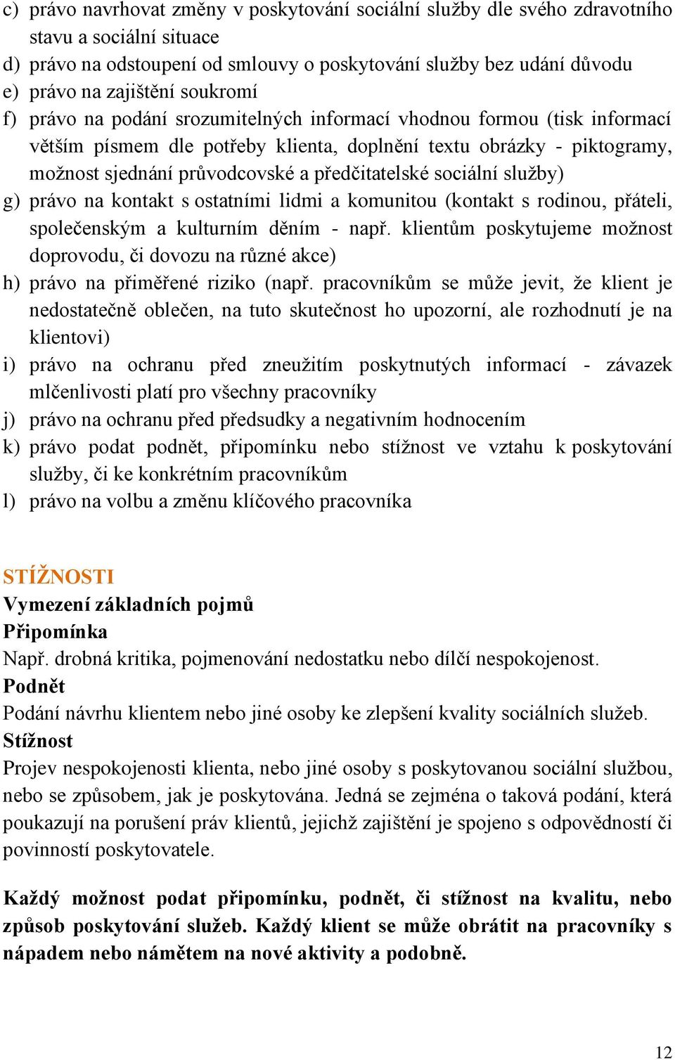 předčitatelské sociální služby) g) právo na kontakt s ostatními lidmi a komunitou (kontakt s rodinou, přáteli, společenským a kulturním děním - např.