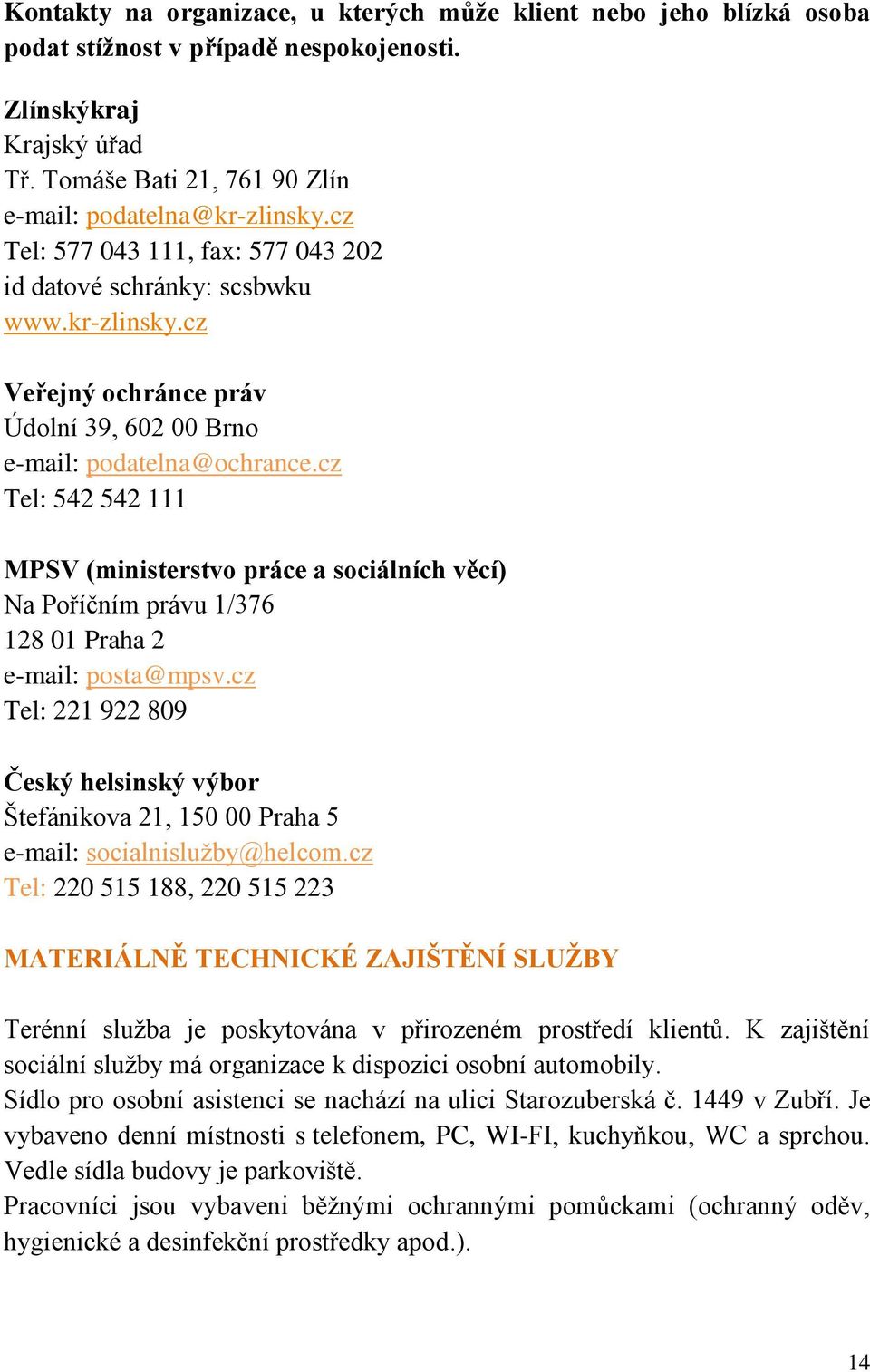 cz Tel: 542 542 111 MPSV (ministerstvo práce a sociálních věcí) Na Poříčním právu 1/376 128 01 Praha 2 e-mail: posta@mpsv.