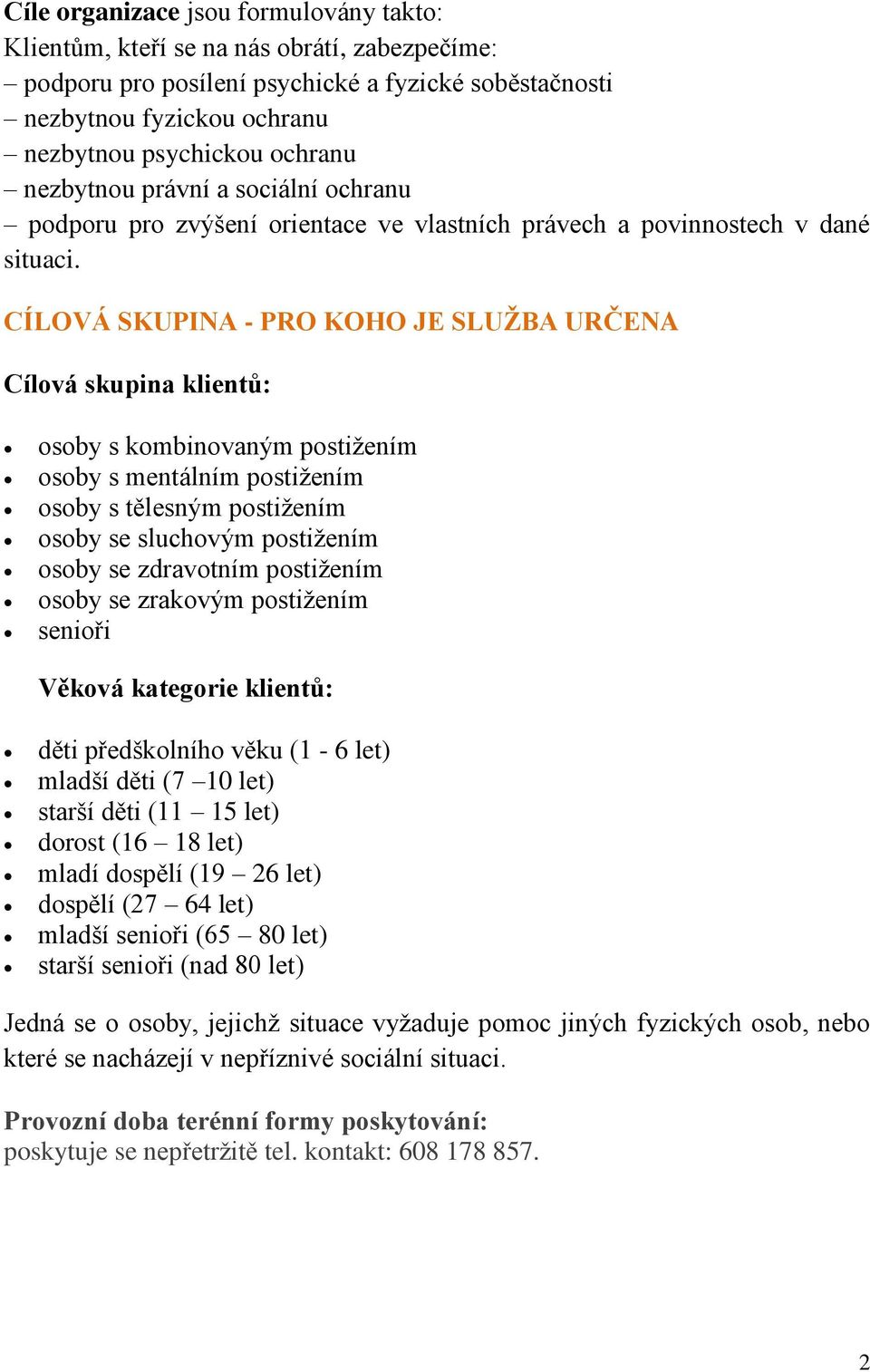 CÍLOVÁ SKUPINA - PRO KOHO JE SLUŽBA URČENA Cílová skupina klientů: osoby s kombinovaným postižením osoby s mentálním postižením osoby s tělesným postižením osoby se sluchovým postižením osoby se