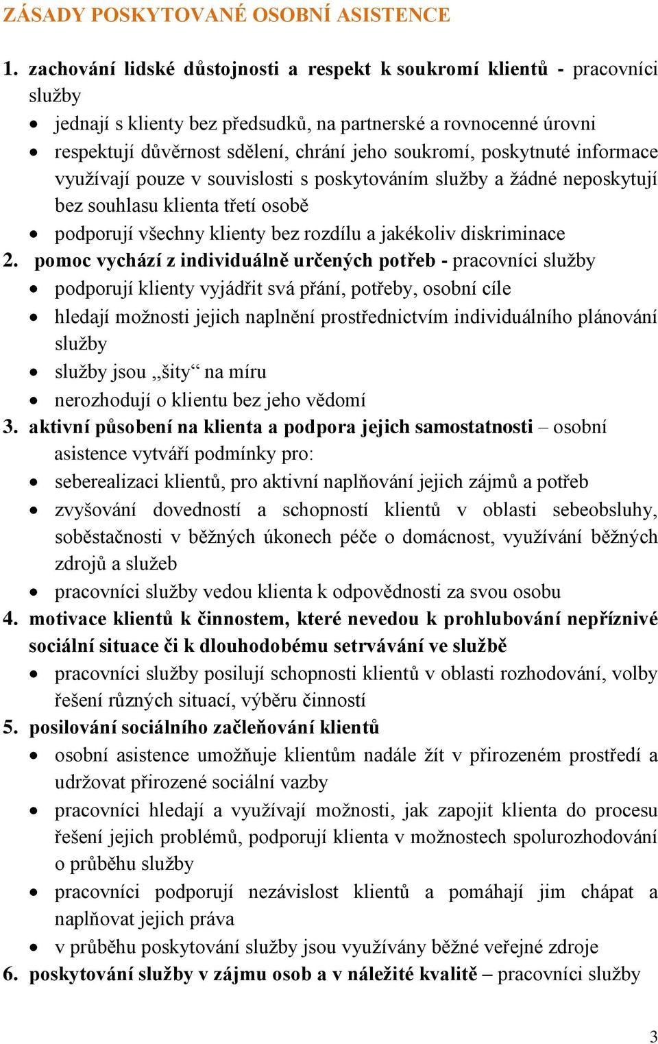 poskytnuté informace využívají pouze v souvislosti s poskytováním služby a žádné neposkytují bez souhlasu klienta třetí osobě podporují všechny klienty bez rozdílu a jakékoliv diskriminace 2.