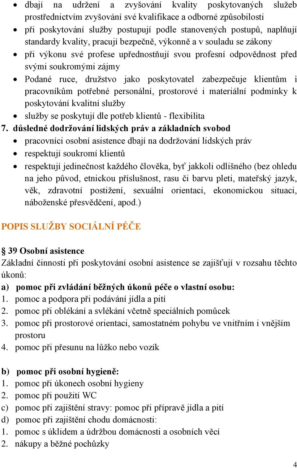 zabezpečuje klientům i pracovníkům potřebné personální, prostorové i materiální podmínky k poskytování kvalitní služby služby se poskytují dle potřeb klientů - flexibilita 7.