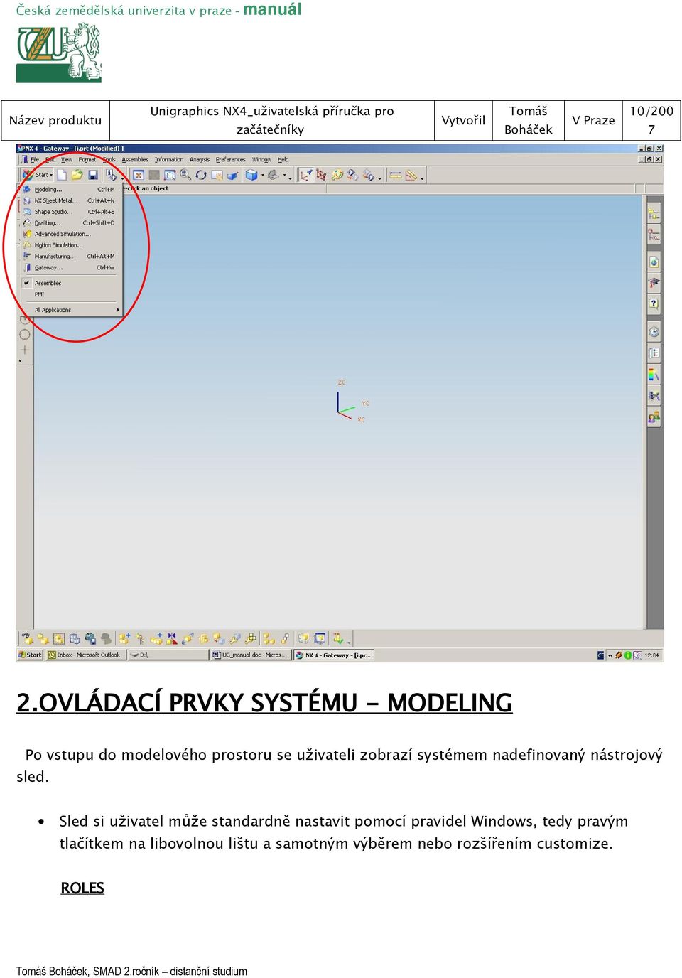 Sled si uživatel může standardně nastavit pomocí pravidel Windows, tedy pravým