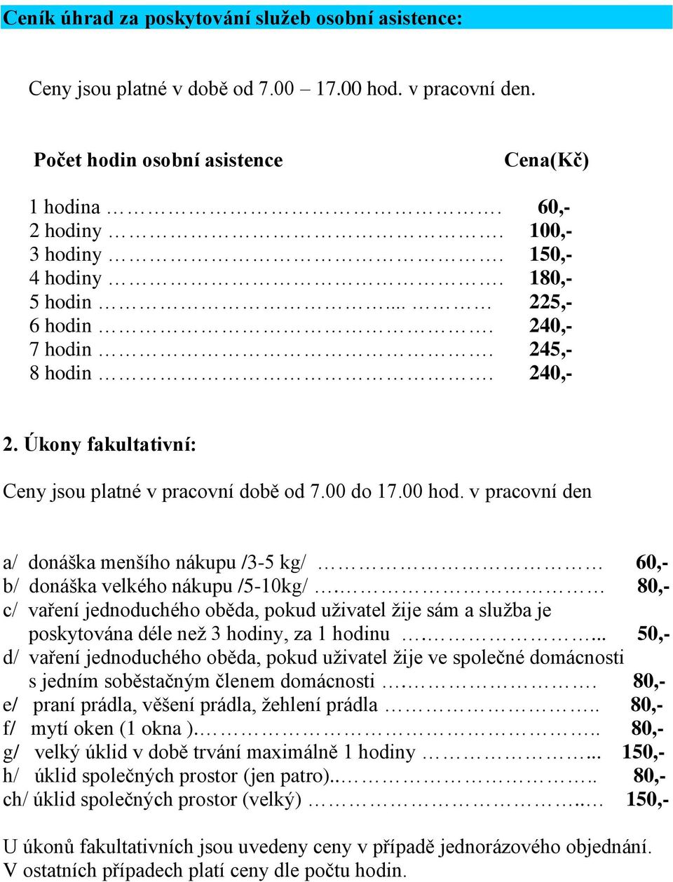 v pracovní den a/ donáška menšího nákupu /3-5 kg/ 60,- b/ donáška velkého nákupu /5-10kg/.