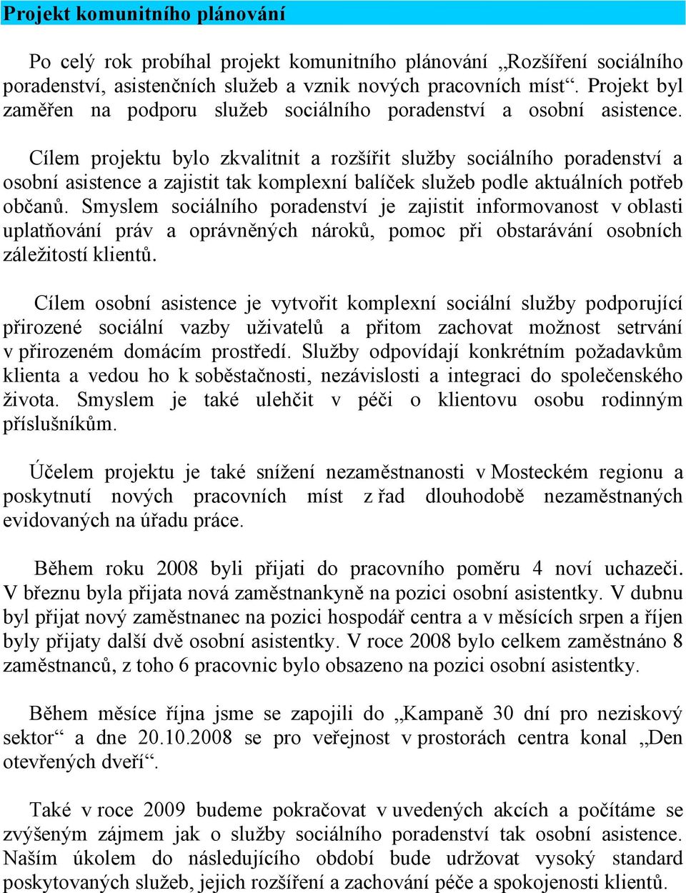 Cílem projektu bylo zkvalitnit a rozšířit služby sociálního poradenství a osobní asistence a zajistit tak komplexní balíček služeb podle aktuálních potřeb občanů.