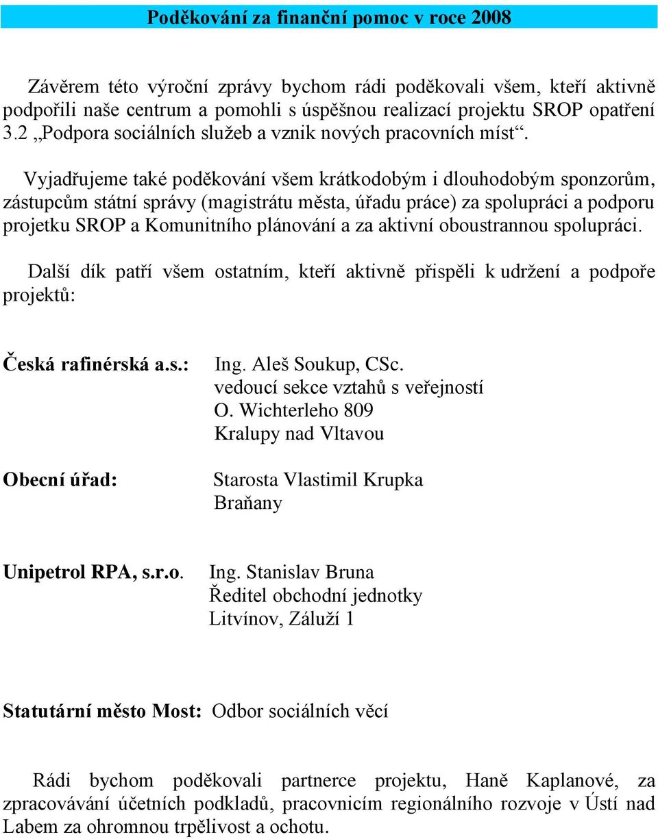 Vyjadřujeme také poděkování všem krátkodobým i dlouhodobým sponzorům, zástupcům státní správy (magistrátu města, úřadu práce) za spolupráci a podporu projetku SROP a Komunitního plánování a za