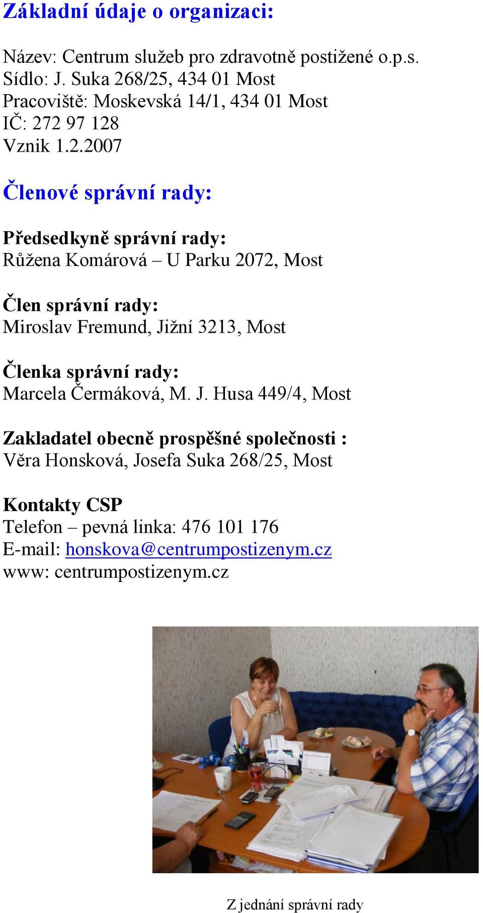 8/25, 434 01 Most Pracoviště: Moskevská 14/1, 434 01 Most IČ: 272 97 128 Vznik 1.2.2007 Členové správní rady: Předsedkyně správní rady: Růžena