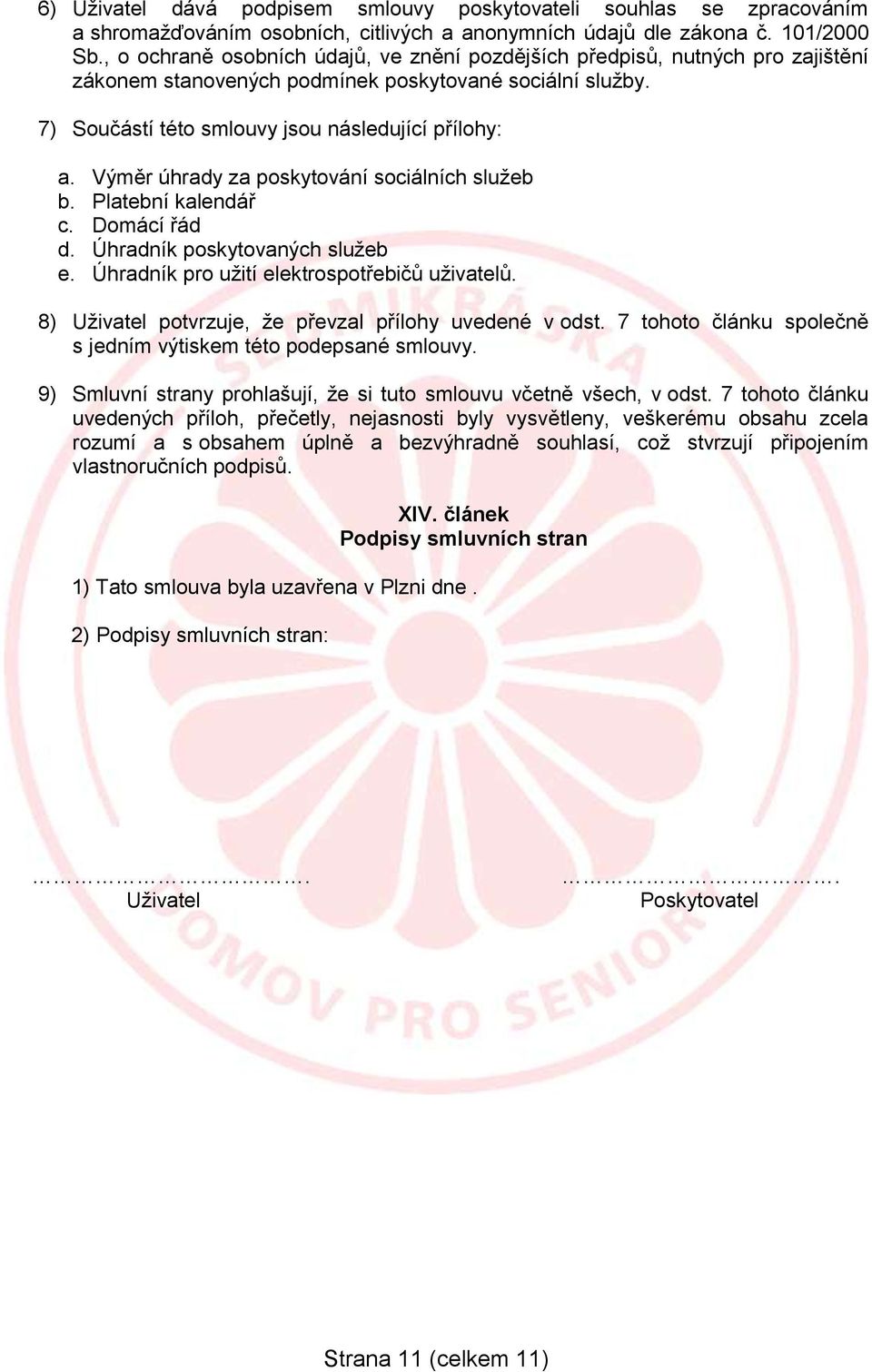Výměr úhrady za poskytování sociálních služeb b. Platební kalendář c. Domácí řád d. Úhradník poskytovaných služeb e. Úhradník pro užití elektrospotřebičů uživatelů.
