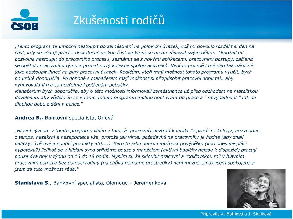 Není to pro mě i mé děti tak náročné jako nastoupit ihned na plný pracovní úvazek. Rodičům, kteří mají možnost tohoto programu využít, bych ho určitě doporučila.