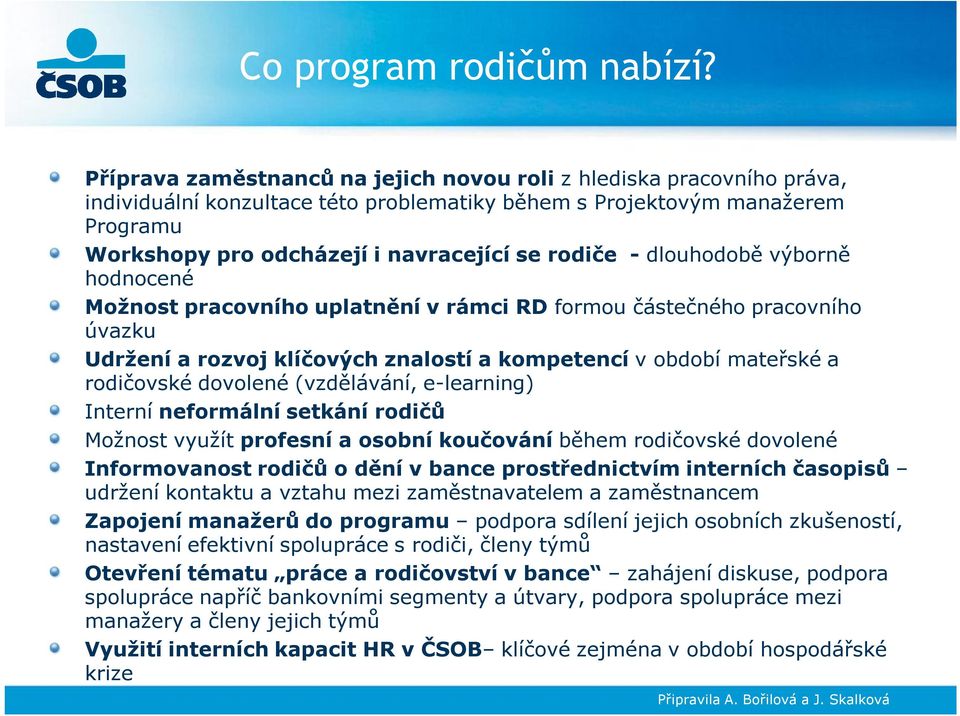 - dlouhodobě výborně hodnocené Možnost pracovního uplatnění v rámci RD formou částečného pracovního úvazku Udržení a rozvoj klíčových znalostí a kompetencí v období mateřské a rodičovské dovolené