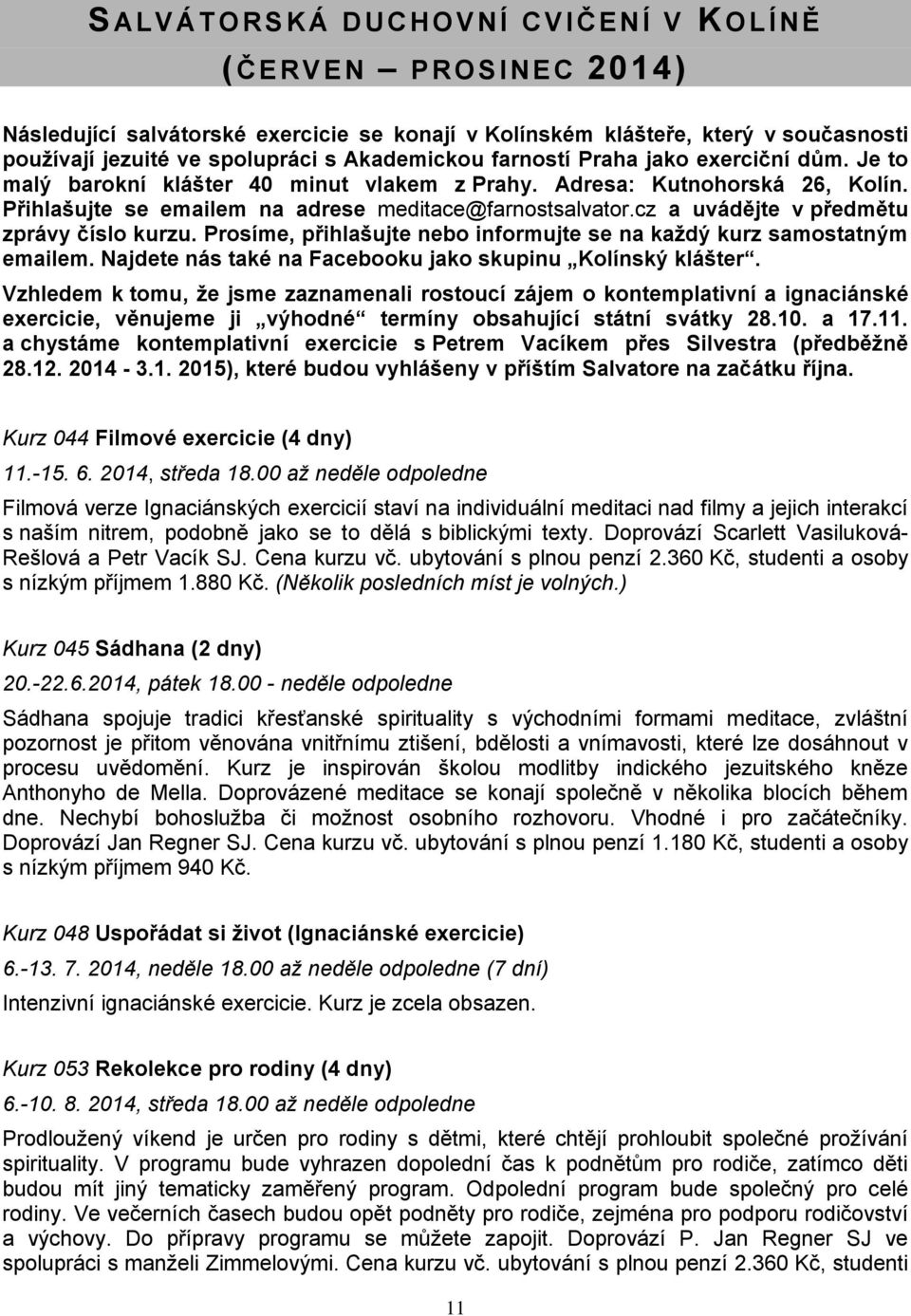 cz a uvádějte v předmětu zprávy číslo kurzu. Prosíme, přihlašujte nebo informujte se na každý kurz samostatným emailem. Najdete nás také na Facebooku jako skupinu Kolínský klášter.