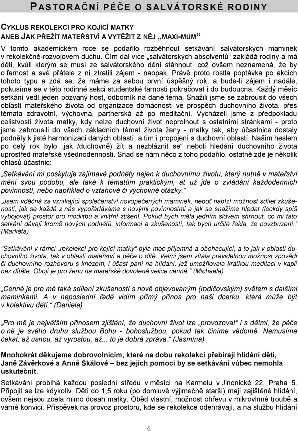 Čím dál více salvátorských absolventů zakládá rodiny a má děti, kvůli kterým se musí ze salvátorského dění stáhnout, což ovšem neznamená, že by o farnost a své přátele z ní ztratili zájem - naopak.