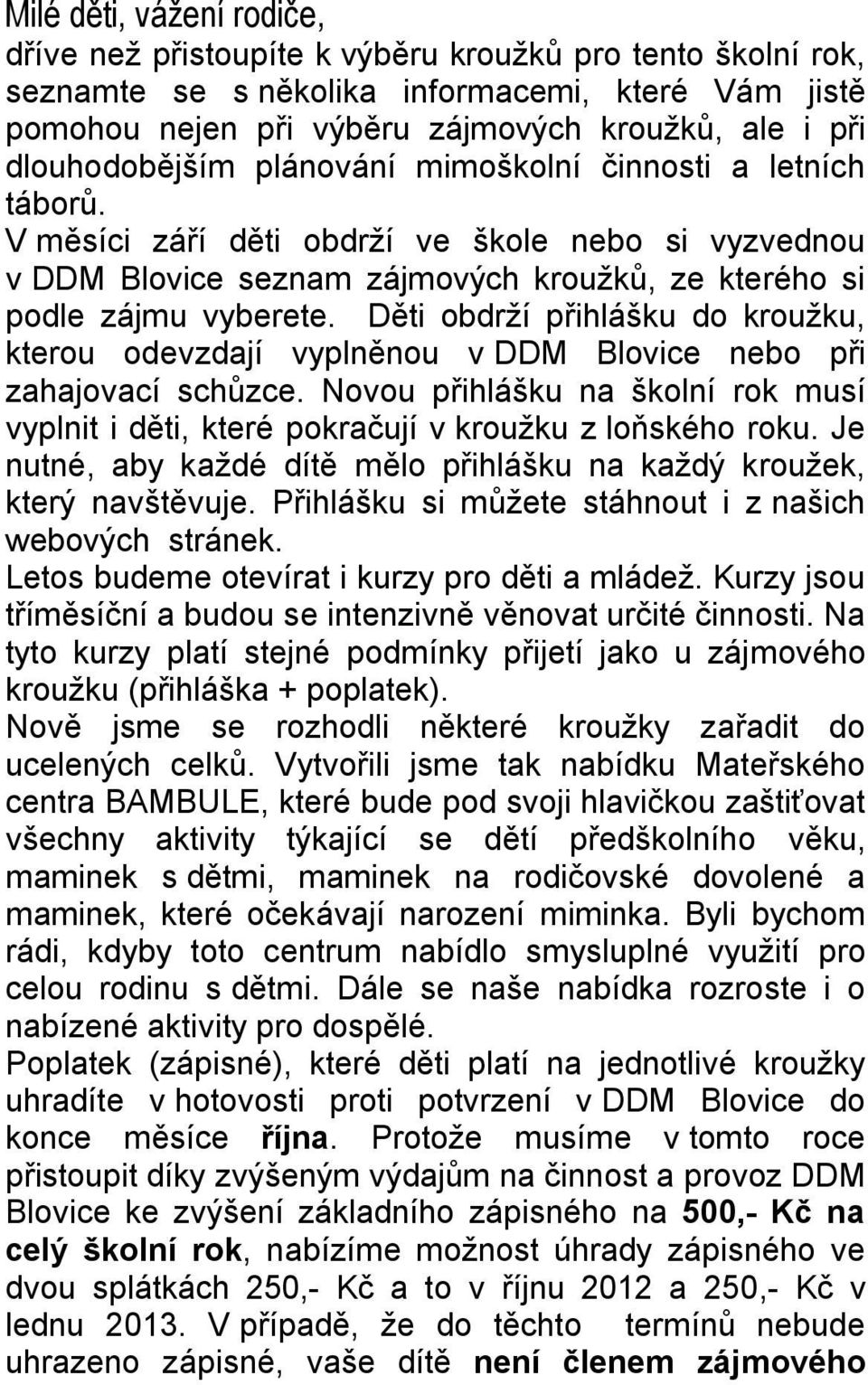 Děti obdrží přihlášku do kroužku, kterou odevzdají vyplněnou v DDM Blovice nebo při zahajovací schůzce. Novou přihlášku na školní rok musí vyplnit i děti, které pokračují v kroužku z loňského roku.