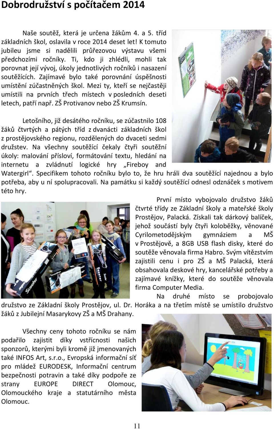 Zajímavé bylo také porovnání úspěšnosti umístění zúčastněných škol. Mezi ty, kteří se nejčastěji umístili na prvních třech místech v posledních deseti letech, patří např.
