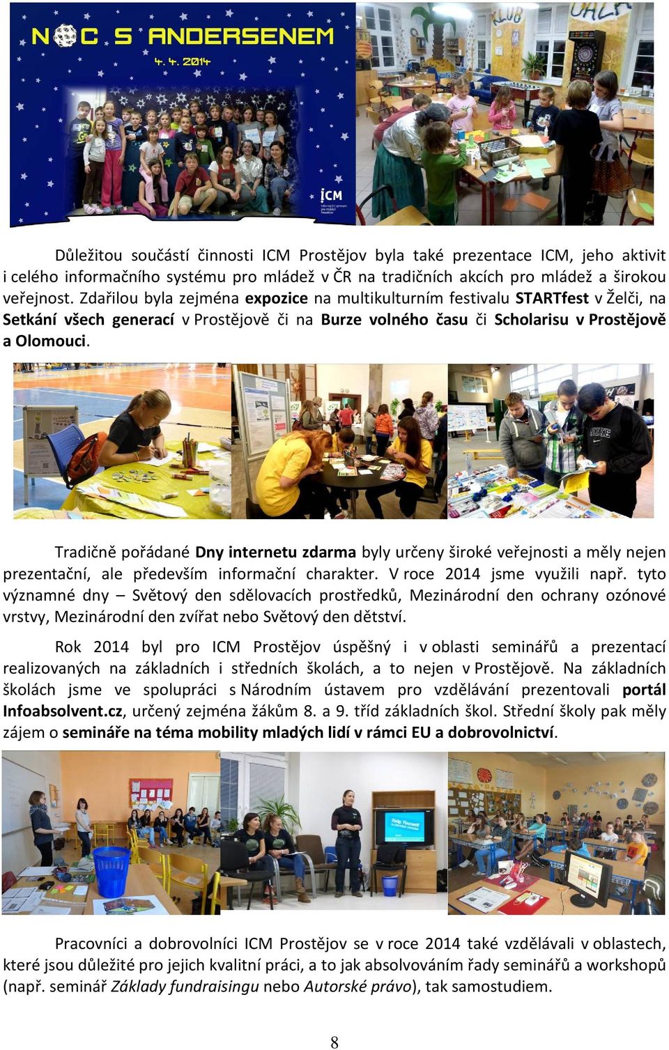 Tradičně pořádané Dny internetu zdarma byly určeny široké veřejnosti a měly nejen prezentační, ale především informační charakter. V roce 2014 jsme využili např.