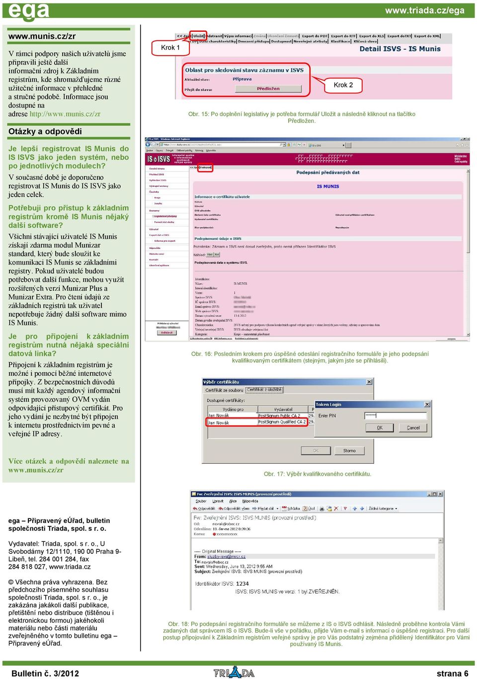 V současné době je doporučeno registrovat IS Munis do IS ISVS jako jeden celek. Potřebuji pro přístup k základním registrům kromě IS Munis nějaký další software?