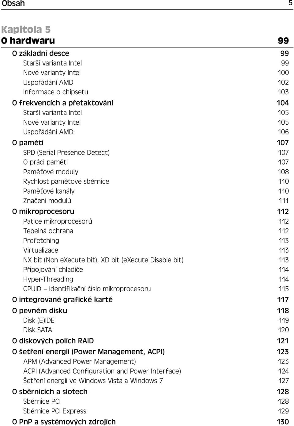 modulů 111 O mikroprocesoru 112 Patice mikroprocesorů 112 Tepelná ochrana 112 Prefetching 113 Virtualizace 113 NX bit (Non execute bit), XD bit (execute Disable bit) 113 Připojování chladiče 114