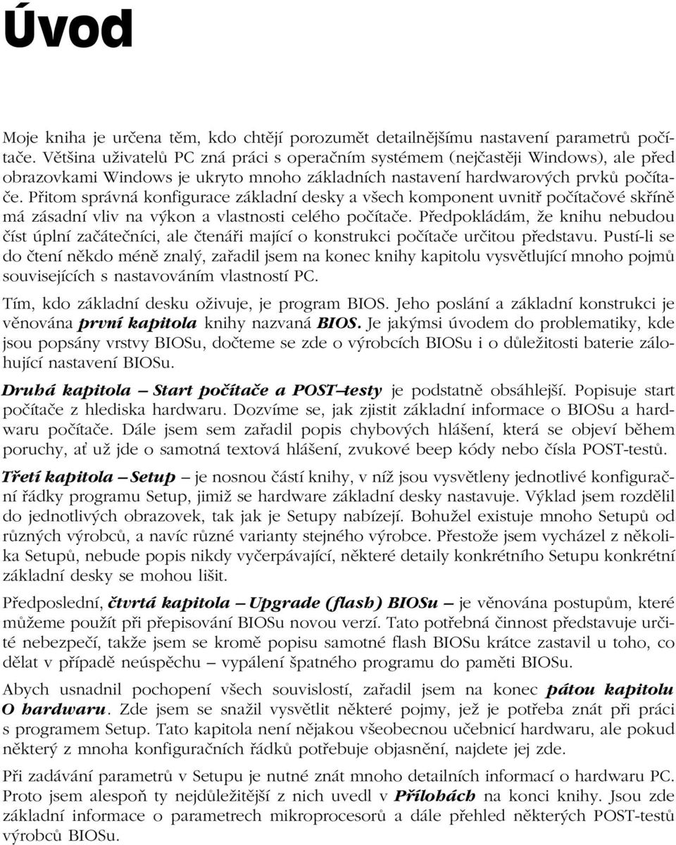 Přitom správná konfigurace základní desky a všech komponent uvnitř počítačové skříně má zásadní vliv na výkon a vlastnosti celého počítače.