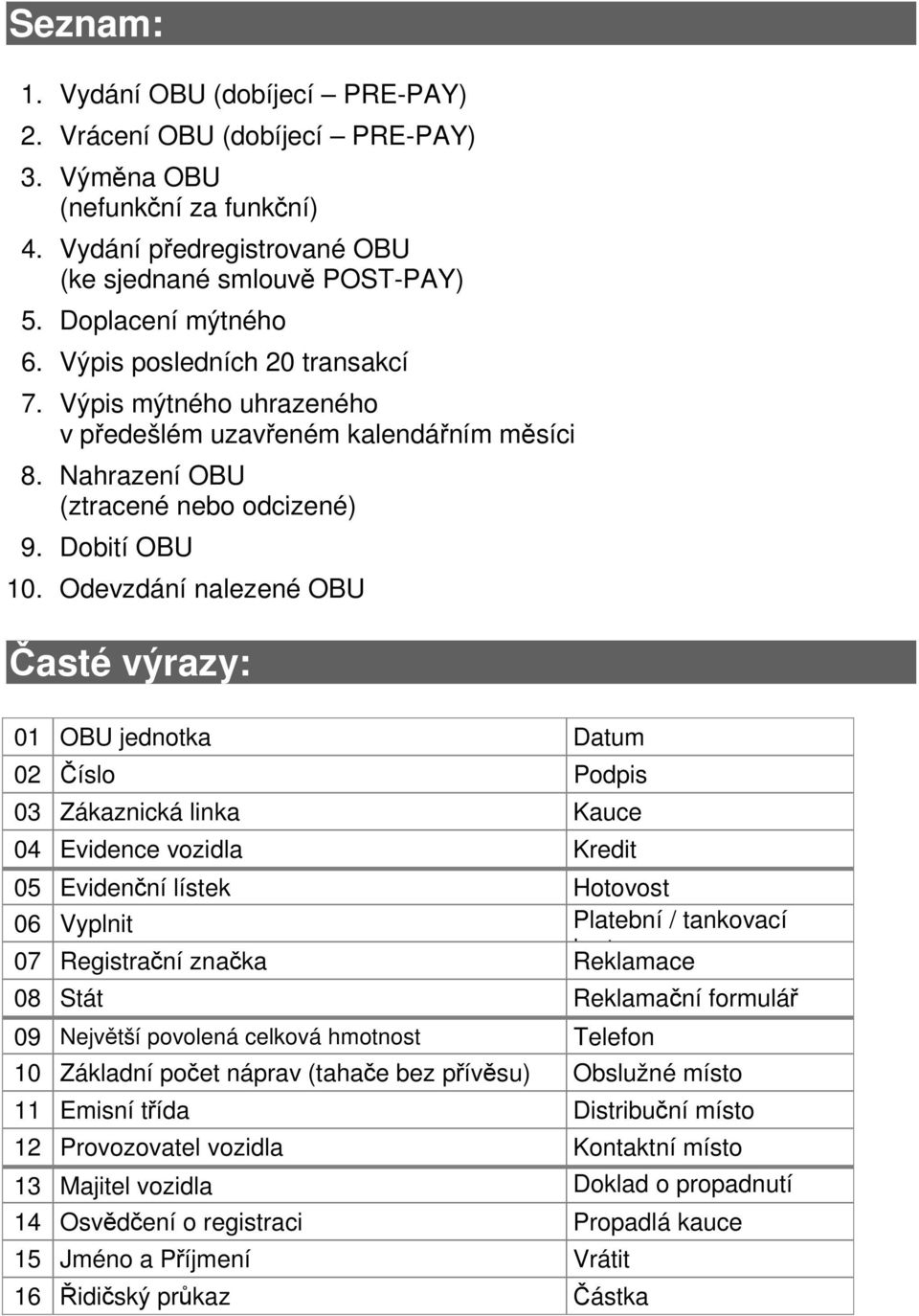 Odevzdání nalezené OBU Časté výrazy: 01 OBU jednotka Datum 02 Číslo Podpis 03 Zákaznická linka Kauce 04 Evidence vozidla Kredit 05 Evidenční lístek Hotovost 06 Vyplnit Platební / tankovací 07