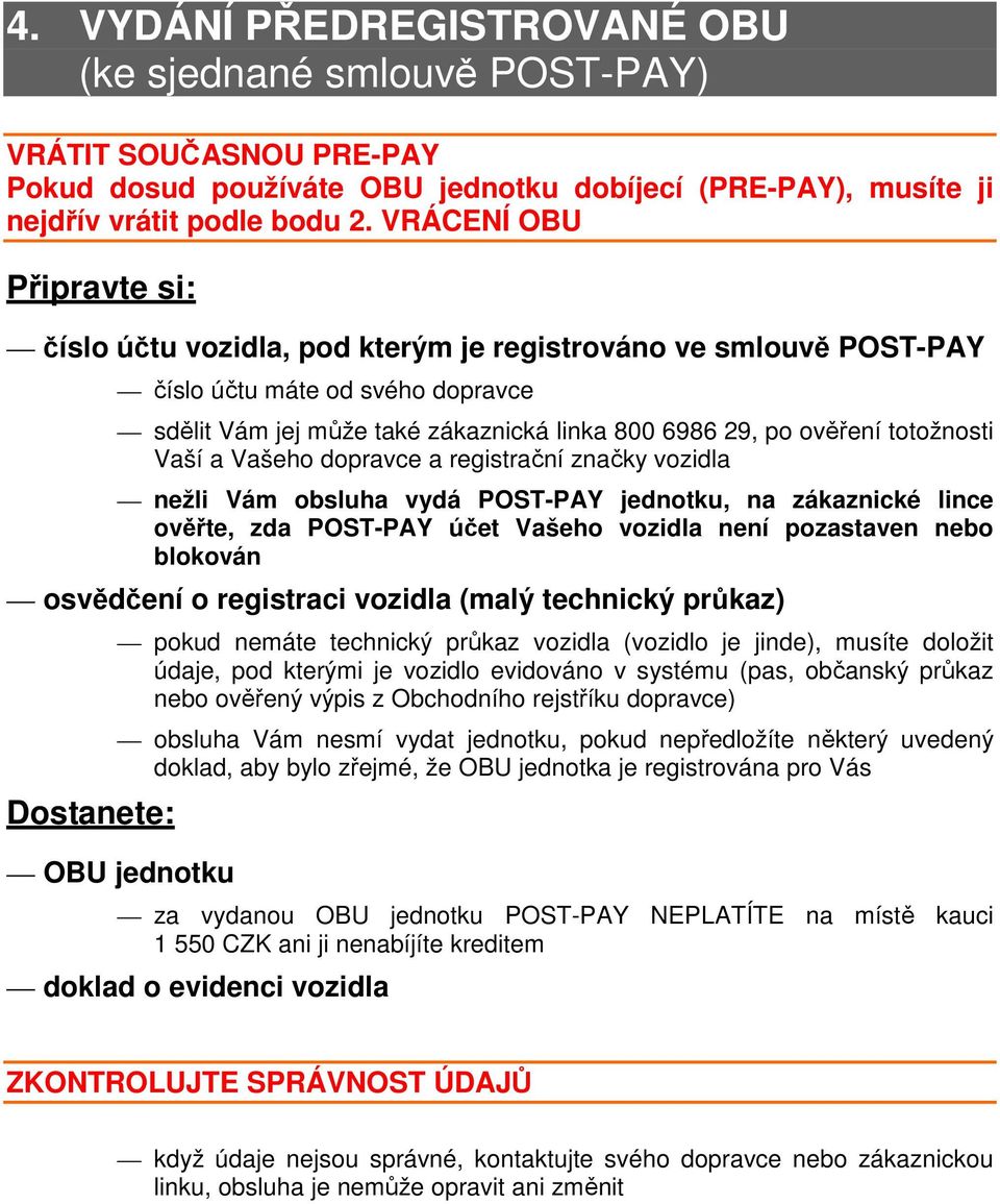 Vašeho dopravce a registrační značky vozidla nežli Vám obsluha vydá POST-PAY jednotku, na zákaznické lince ověřte, zda POST-PAY účet Vašeho vozidla není pozastaven nebo blokován osvědčení o