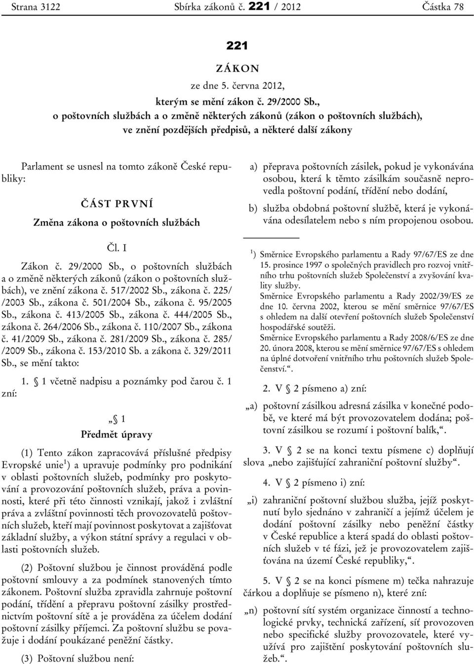Změna zákona o poštovních službách Čl. I Zákon č. 29/2000 Sb., o poštovních službách a o změně některých zákonů (zákon o poštovních službách), ve znění zákona č. 517/2002 Sb., zákona č. 225/ /2003 Sb.