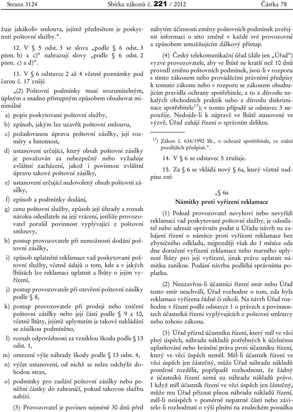 17 znějí: (2) Poštovní podmínky musí srozumitelným, úplným a snadno přístupným způsobem obsahovat minimálně a) popis poskytované poštovní služby, b) způsob, jakým lze uzavřít poštovní smlouvu, c)