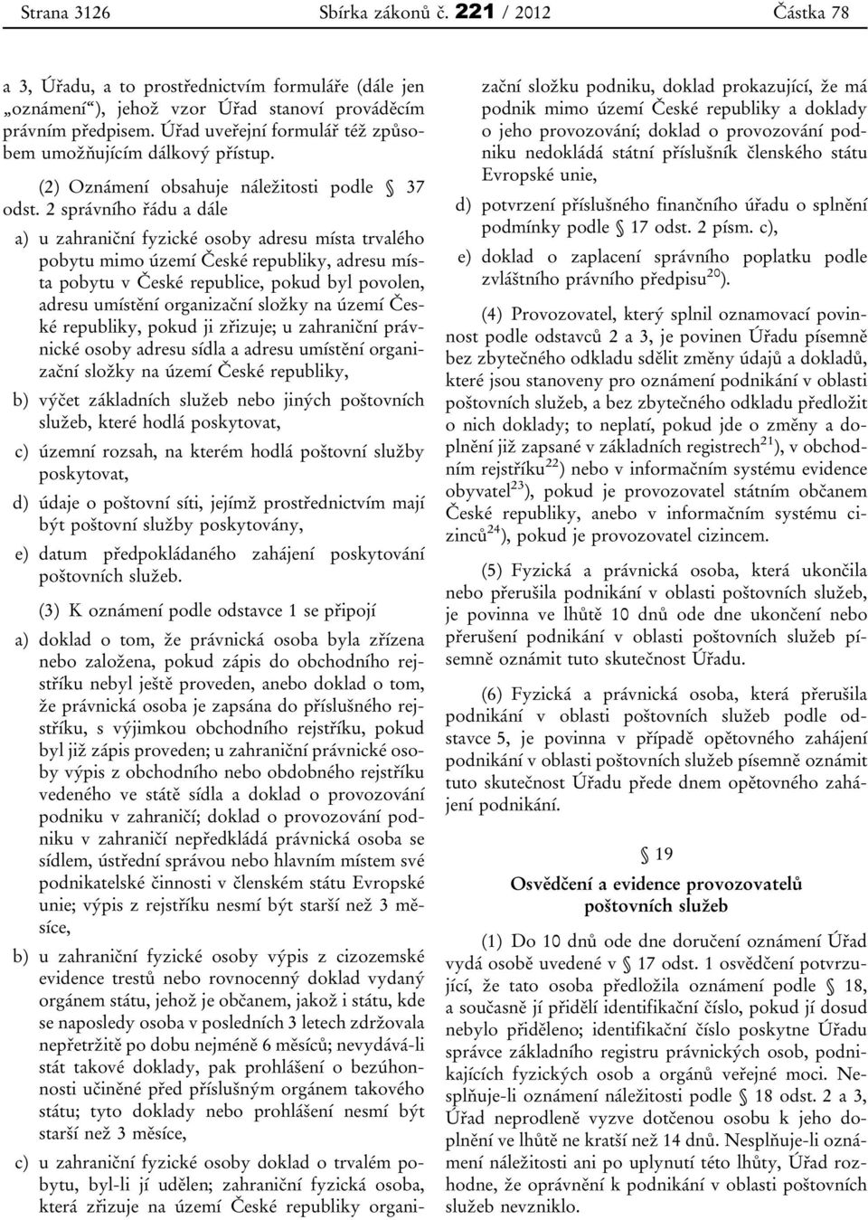 2 správního řádu a dále a) u zahraniční fyzické osoby adresu místa trvalého pobytu mimo území České republiky, adresu místa pobytu v České republice, pokud byl povolen, adresu umístění organizační
