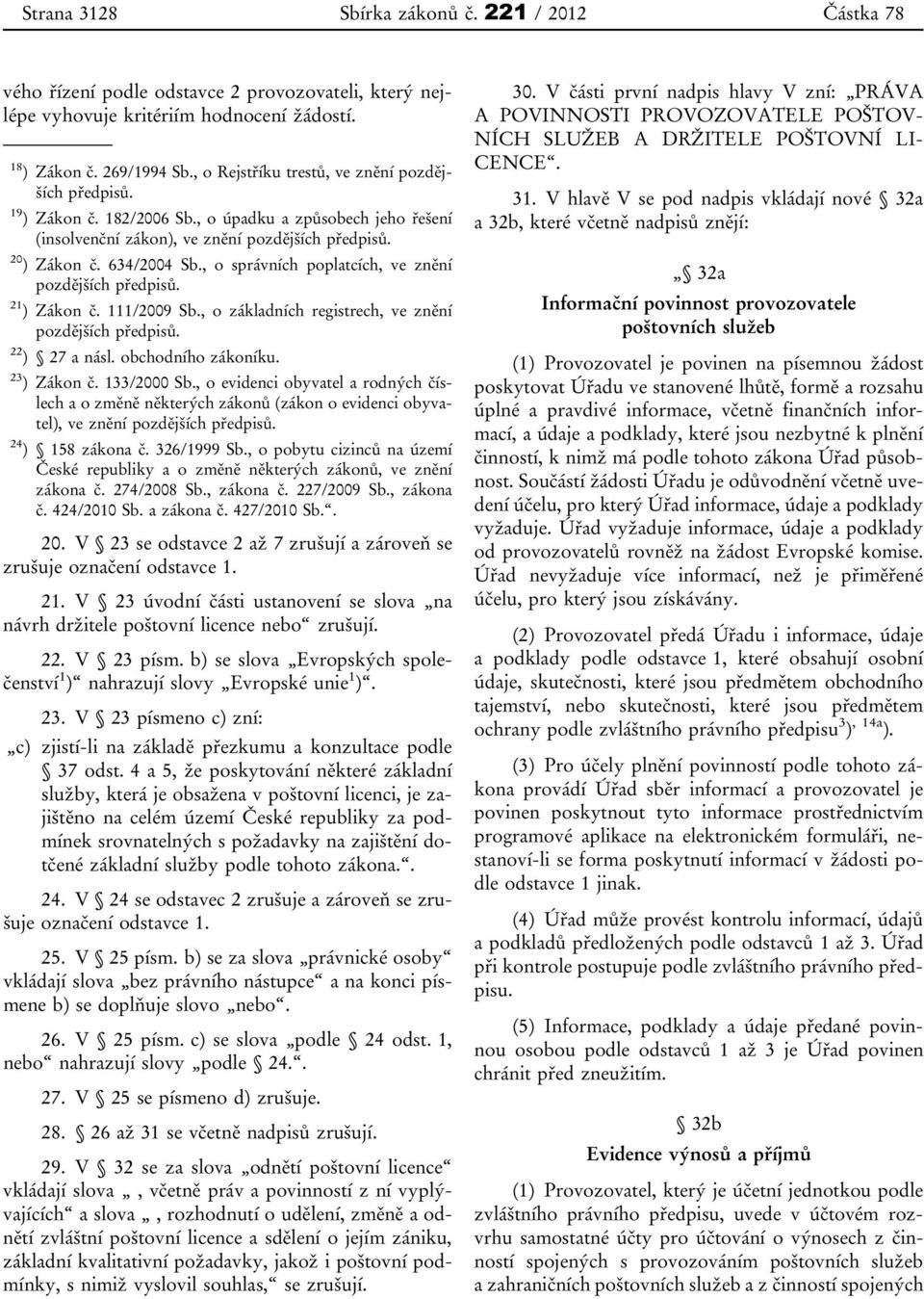 , o správních poplatcích, ve znění pozdějších předpisů. 21 ) Zákon č. 111/2009 Sb., o základních registrech, ve znění pozdějších předpisů. 22 ) 27 a násl. obchodního zákoníku. 23 ) Zákon č.