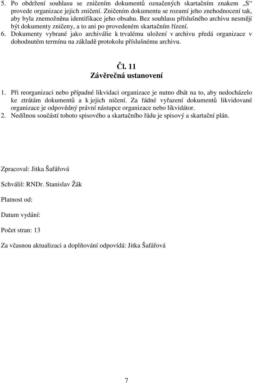 Bez souhlasu příslušného archivu nesmějí být dokumenty zničeny, a to ani po provedeném skartačním řízení. 6.