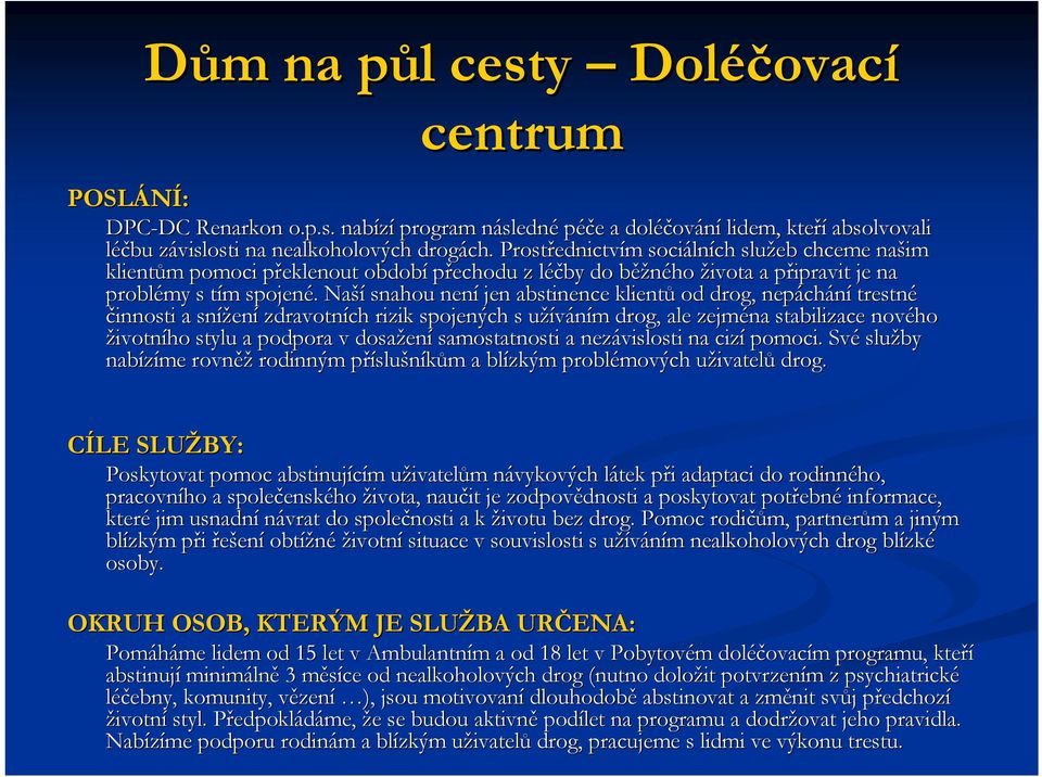 Naší snahou není jen abstinence klientů od drog, nepách chání trestné činnosti a snížen ení zdravotních rizik spojených s užíváním drog,, ale zejména stabilizace nového životního stylu a podpora v