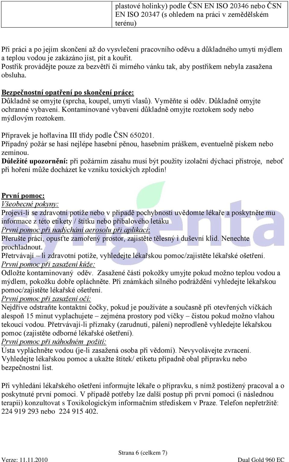 Bezpečnostní opatření po skončení práce: Důkladně se omyjte (sprcha, koupel, umytí vlasů). Vyměňte si oděv. Důkladně omyjte ochranné vybavení.