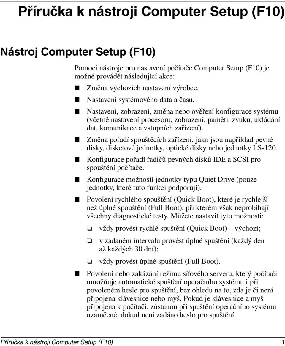 Změna pořadí spouštěcích zařízení, jako jsou například pevné disky, disketové jednotky, optické disky nebo jednotky LS-120. Konfigurace pořadí řadičů pevných disků IDE a SCSI pro spouštění počítače.