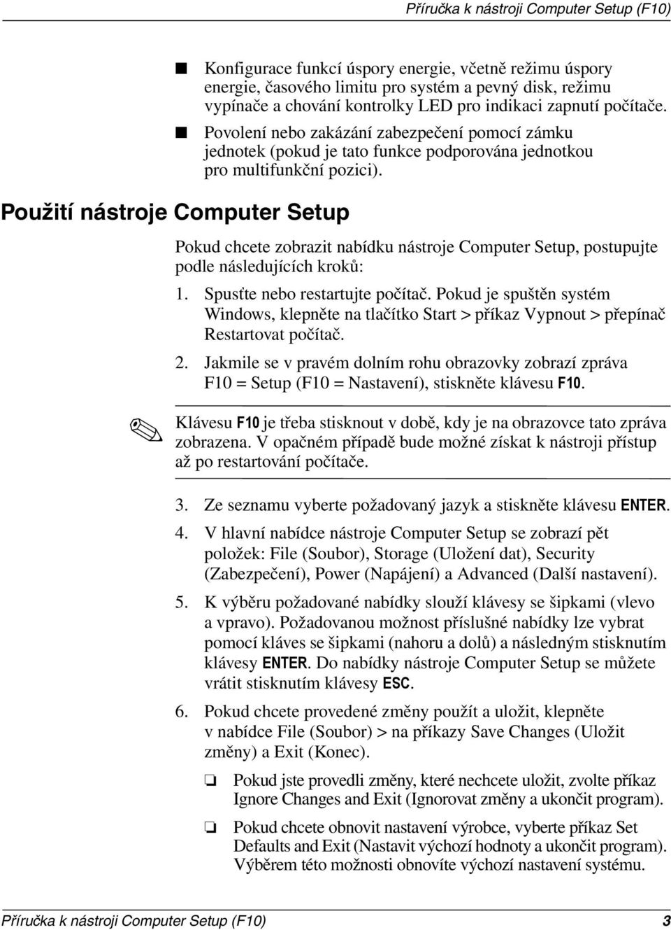 Použití nástroje Computer Setup Pokud chcete zobrazit nabídku nástroje Computer Setup, postupujte podle následujících kroků: 1. Spusťte nebo restartujte počítač.