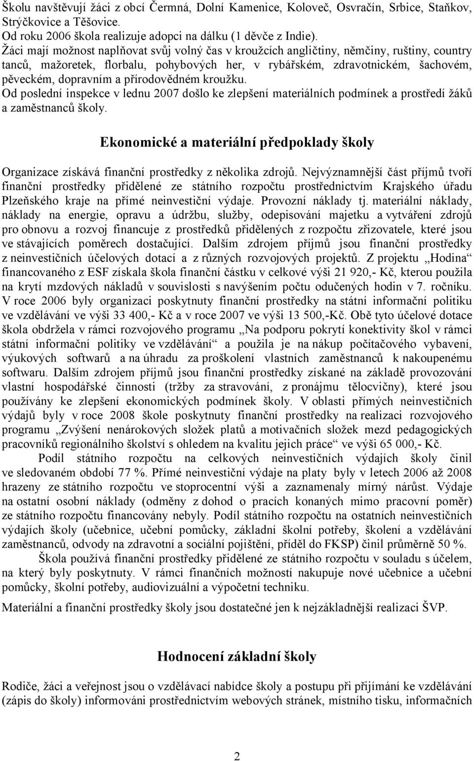 přírodovědném kroužku. Od poslední inspekce v lednu 2007 došlo ke zlepšení materiálních podmínek a prostředí žáků a zaměstnanců školy.