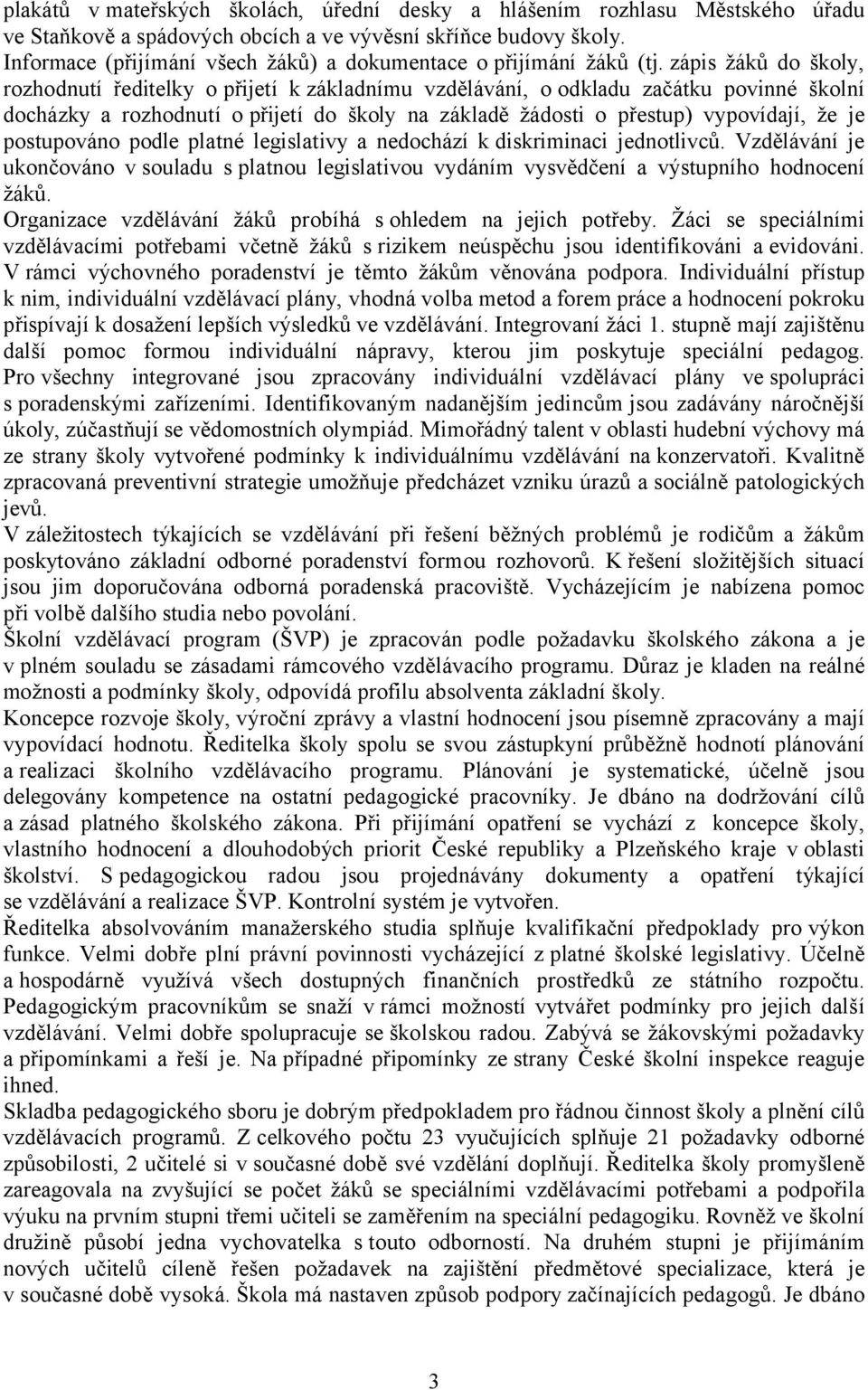 zápis žáků do školy, rozhodnutí ředitelky opřijetí k základnímu vzdělávání, o odkladu začátku povinné školní docházky a rozhodnutí o přijetí do školy na základě žádosti o přestup) vypovídají, že je