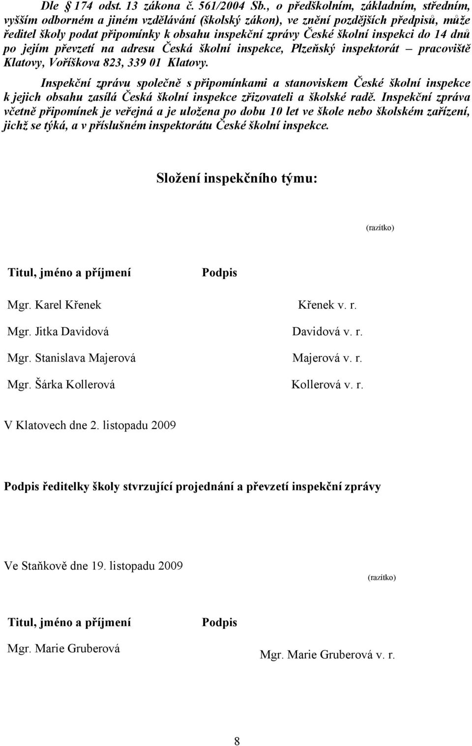 inspekci do 14 dnů po jejím převzetí na adresu Česká školní inspekce, Plzeňský inspektorát pracoviště Klatovy, Voříškova 823, 339 01 Klatovy.