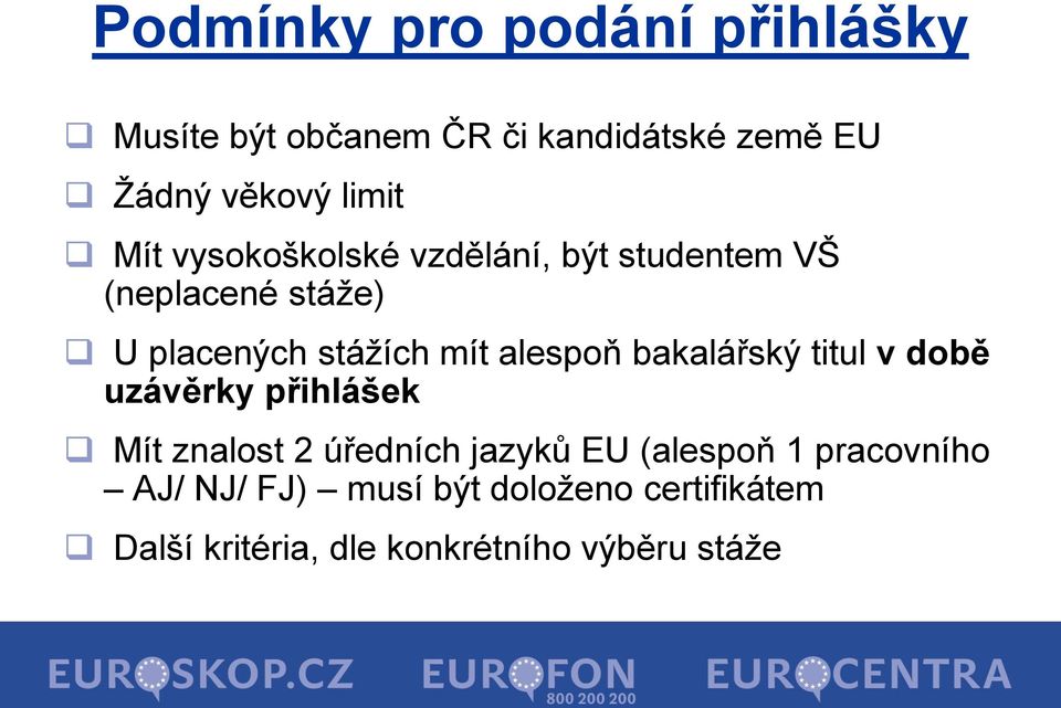 alespoň bakalářský titul v době uzávěrky přihlášek Mít znalost 2 úředních jazyků EU (alespoň