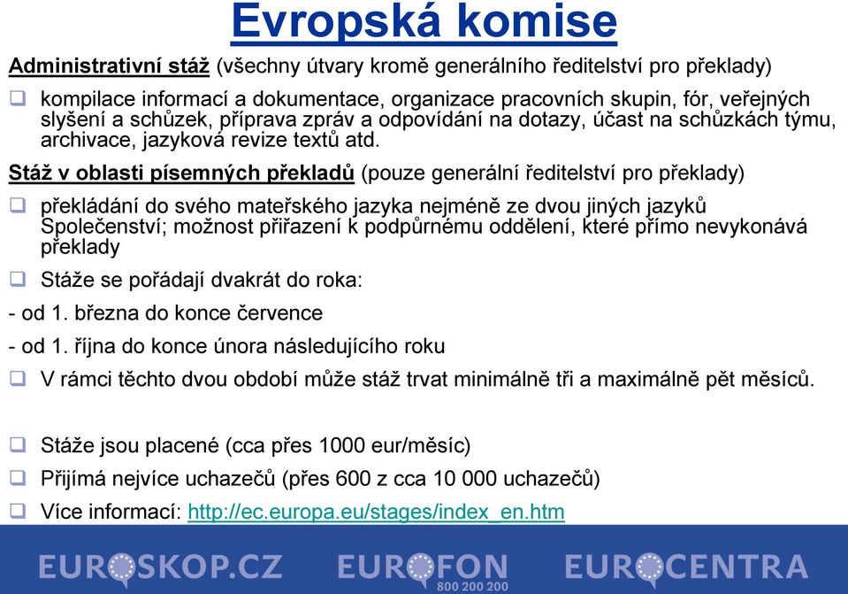 Stáž v oblasti písemných překladů (pouze generální ředitelství pro překlady) překládání do svého mateřského jazyka nejméně ze dvou jiných jazyků Společenství; možnost přiřazení k podpůrnému oddělení,